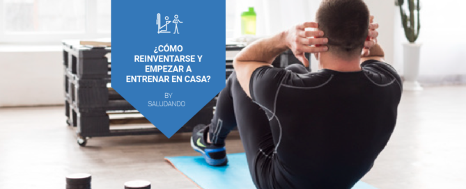 ¿Cómo reinventarse y empezar a entrenar en casa?